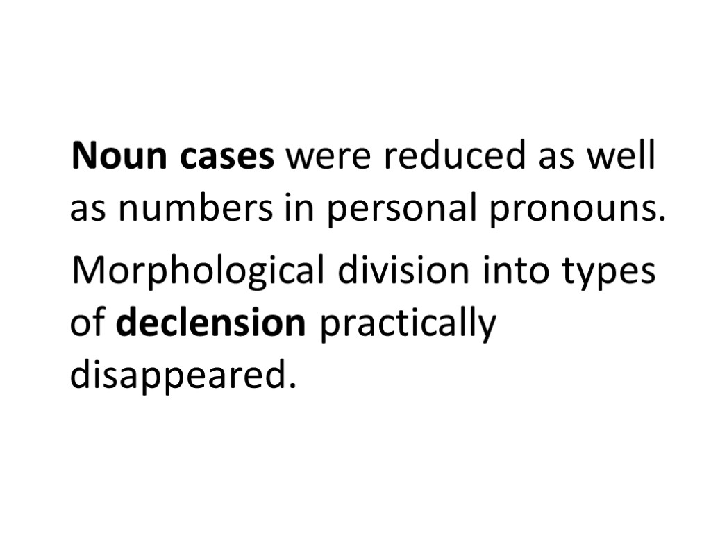Noun cases were reduced as well as numbers in personal pronouns. Morphological division into